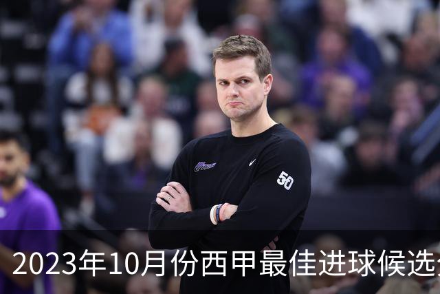2023年10月份西甲最佳进球候选分析